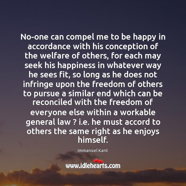 No-one can compel me to be happy in accordance with his conception Immanuel Kant Picture Quote