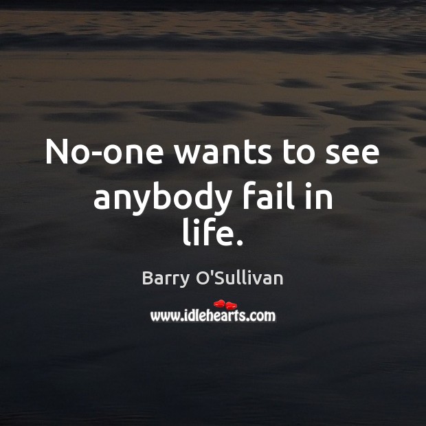 No-one wants to see anybody fail in life. Image