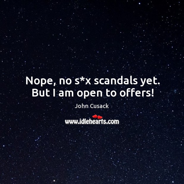 Nope, no s*x scandals yet. But I am open to offers! Image