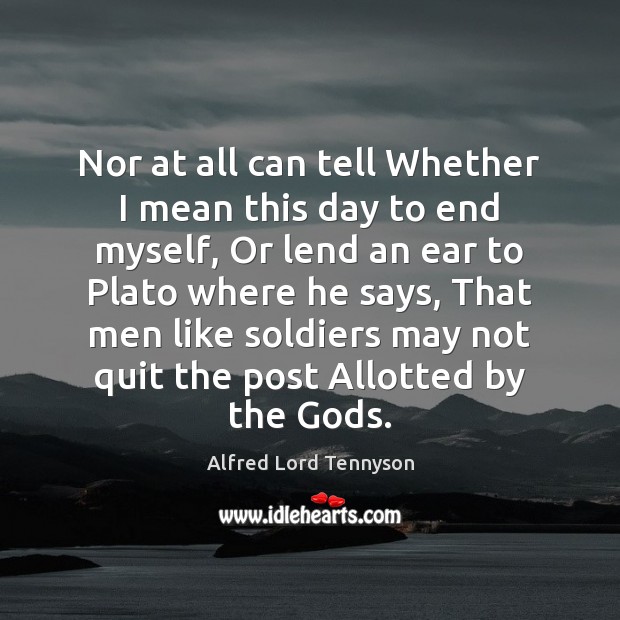 Nor at all can tell Whether I mean this day to end Alfred Lord Tennyson Picture Quote