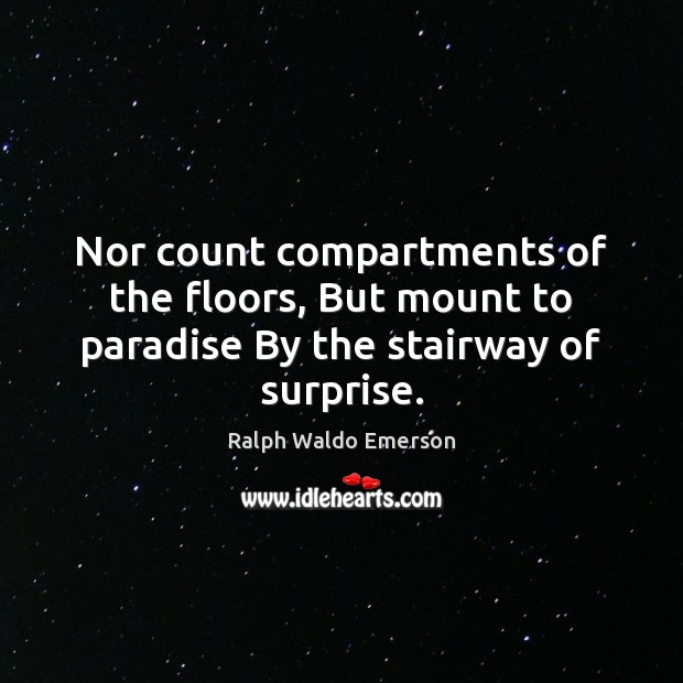 Nor count compartments of the floors, But mount to paradise By the stairway of surprise. Image
