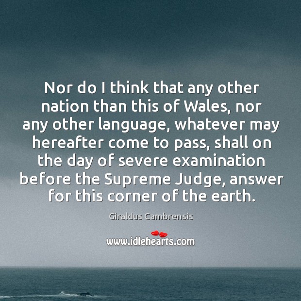 Nor do I think that any other nation than this of wales, nor any other language, whatever Giraldus Cambrensis Picture Quote