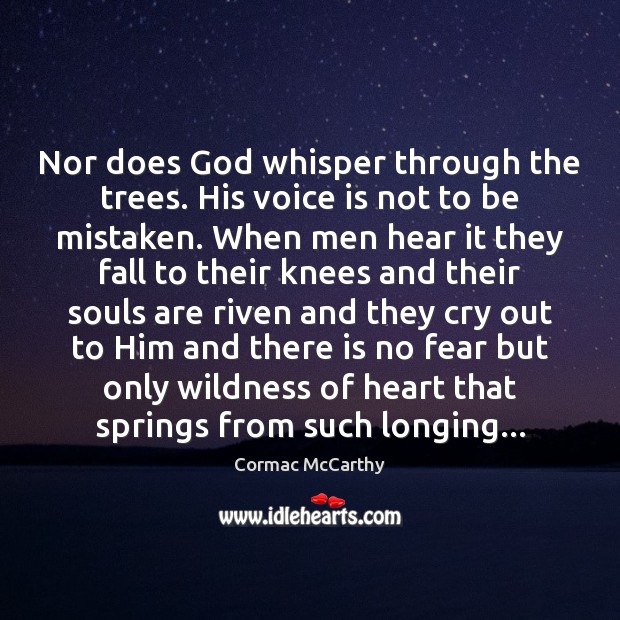 Nor does God whisper through the trees. His voice is not to Cormac McCarthy Picture Quote