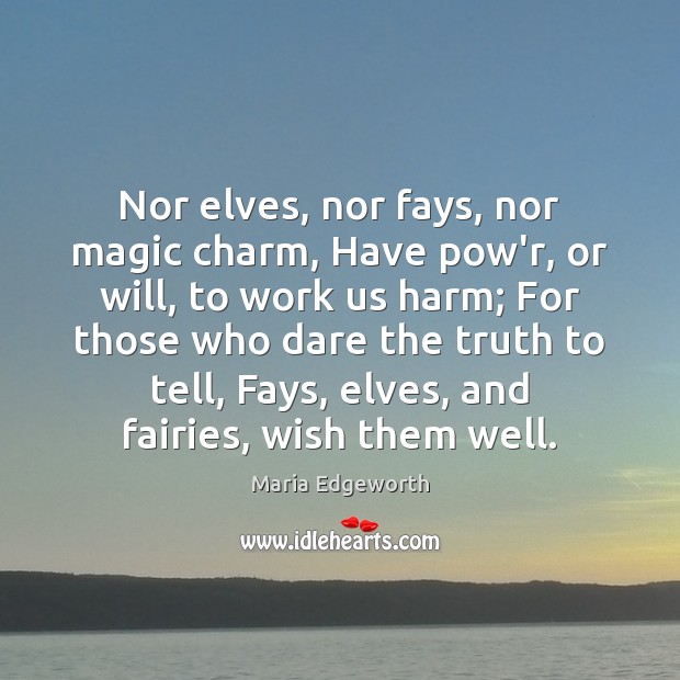 Nor elves, nor fays, nor magic charm, Have pow’r, or will, to Maria Edgeworth Picture Quote