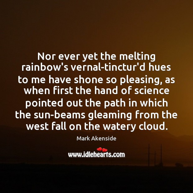 Nor ever yet the melting rainbow’s vernal-tinctur’d hues to me have shone Image