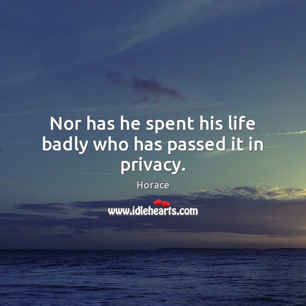 Nor has he spent his life badly who has passed it in privacy. Image