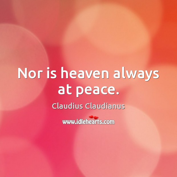 Nor is heaven always at peace. Claudius Claudianus Picture Quote
