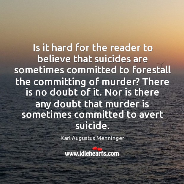 Nor is there any doubt that murder is sometimes committed to avert suicide. Karl Augustus Menninger Picture Quote
