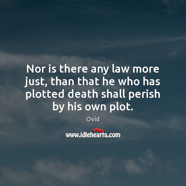 Nor is there any law more just, than that he who has Ovid Picture Quote