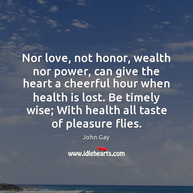 Nor love, not honor, wealth nor power, can give the heart a John Gay Picture Quote