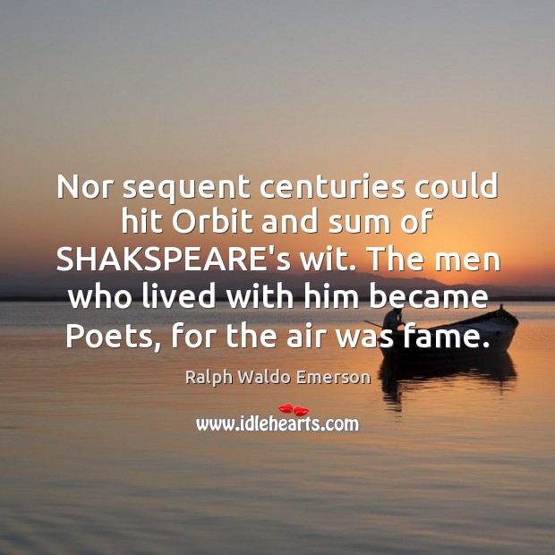 Nor sequent centuries could hit Orbit and sum of SHAKSPEARE’s wit. The Image