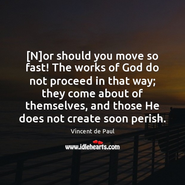 [N]or should you move so fast! The works of God do Vincent de Paul Picture Quote