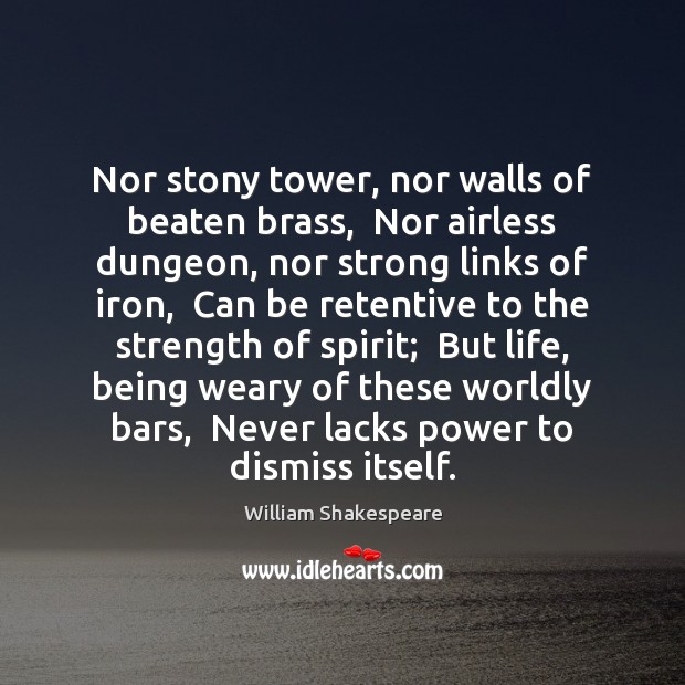 Nor stony tower, nor walls of beaten brass,  Nor airless dungeon, nor Image