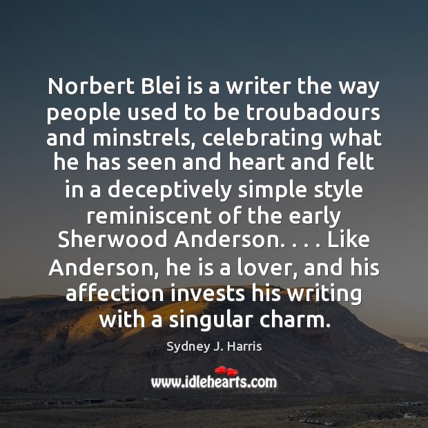 Norbert Blei is a writer the way people used to be troubadours Sydney J. Harris Picture Quote