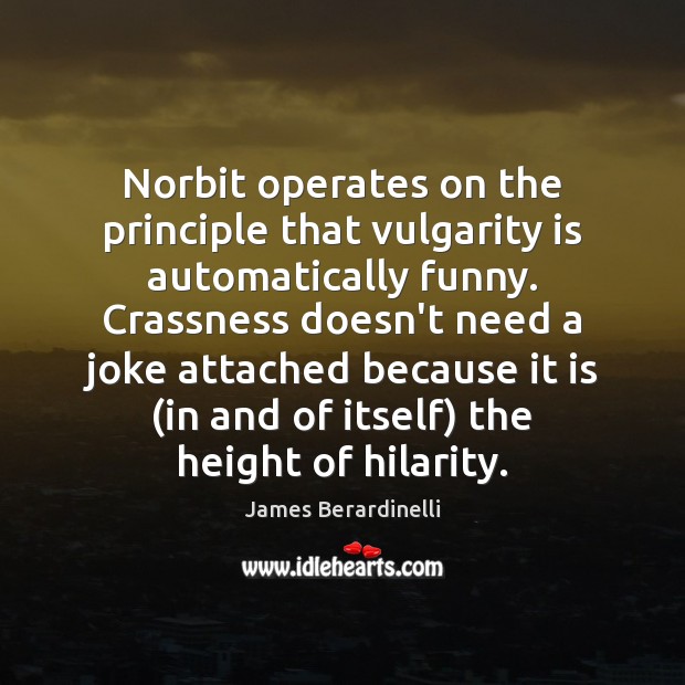 Norbit operates on the principle that vulgarity is automatically funny. Crassness doesn’t James Berardinelli Picture Quote