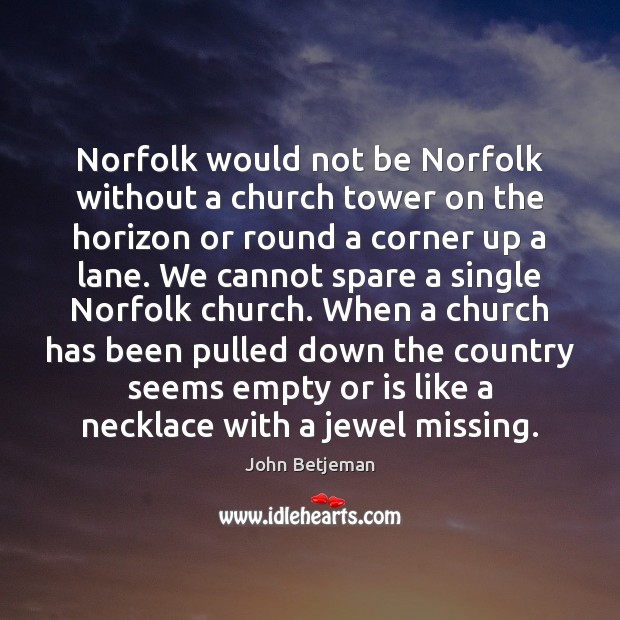 Norfolk would not be Norfolk without a church tower on the horizon John Betjeman Picture Quote