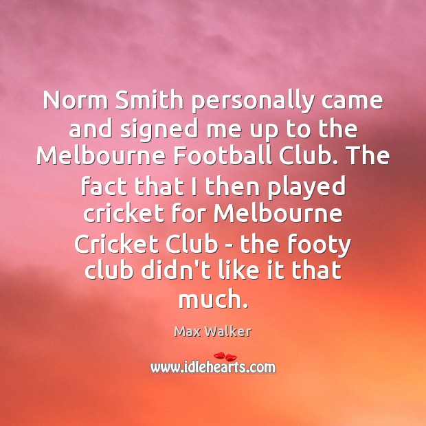 Norm Smith personally came and signed me up to the Melbourne Football Max Walker Picture Quote