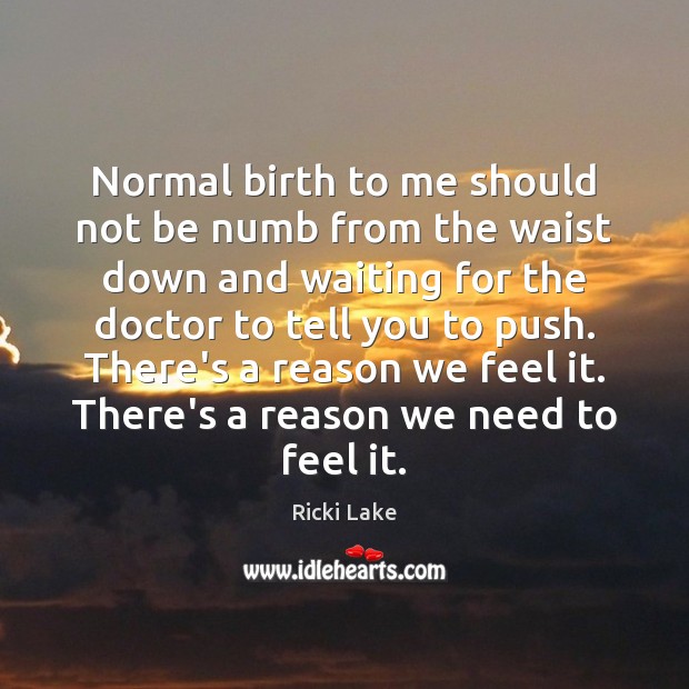 Normal birth to me should not be numb from the waist down Ricki Lake Picture Quote