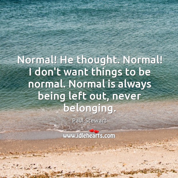 Normal! He thought. Normal! I don’t want things to be normal. Normal Image