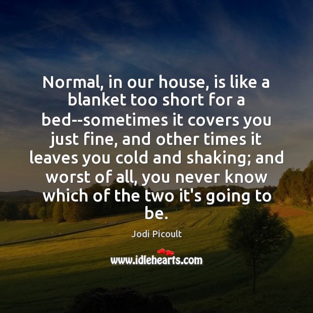 Normal, in our house, is like a blanket too short for a Jodi Picoult Picture Quote