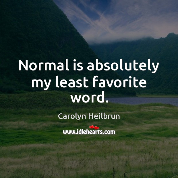 Normal is absolutely my least favorite word. Image