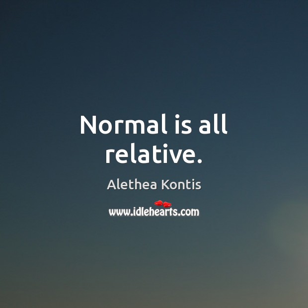 Normal is all relative. Image