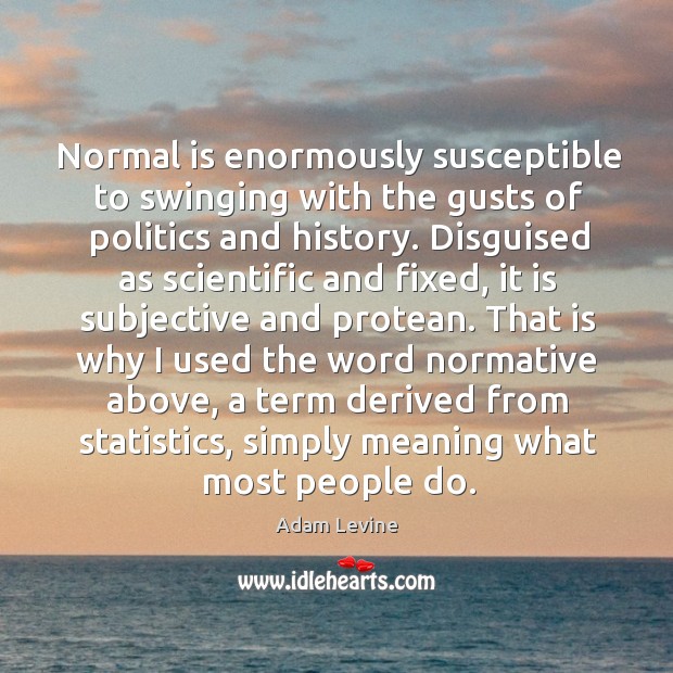 Normal is enormously susceptible to swinging with the gusts of politics and Image