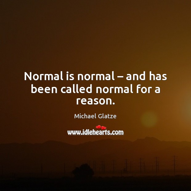 Normal is normal – and has been called normal for a reason. Michael Glatze Picture Quote