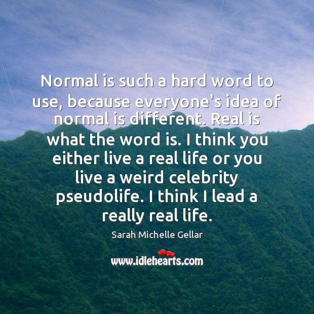 Normal is such a hard word to use, because everyone’s idea of Sarah Michelle Gellar Picture Quote