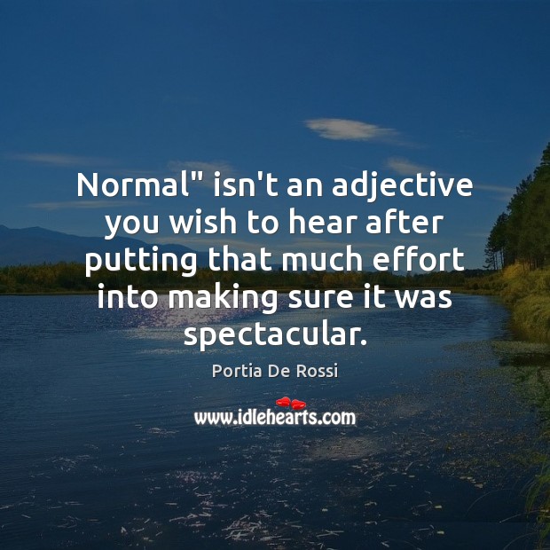 Normal” isn’t an adjective you wish to hear after putting that much Image