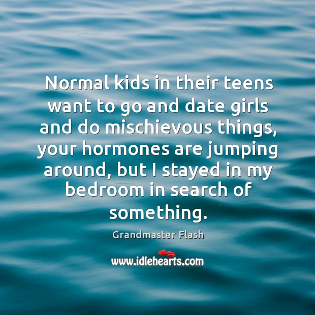 Normal kids in their teens want to go and date girls and do mischievous things Image