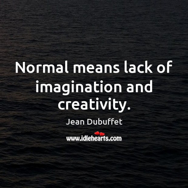 Normal means lack of imagination and creativity. Image