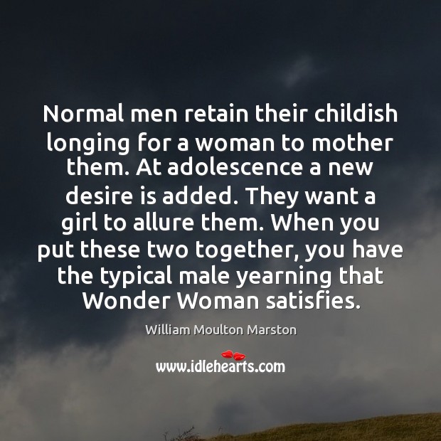 Normal men retain their childish longing for a woman to mother them. William Moulton Marston Picture Quote