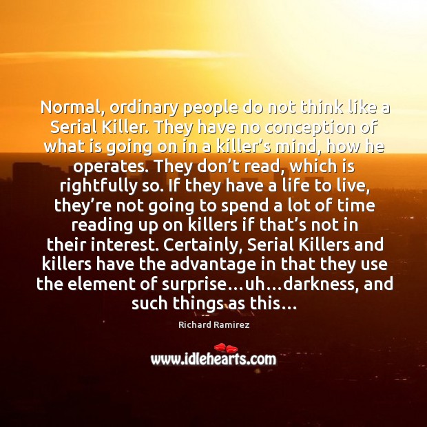 Normal, ordinary people do not think like a Serial Killer. They have Image