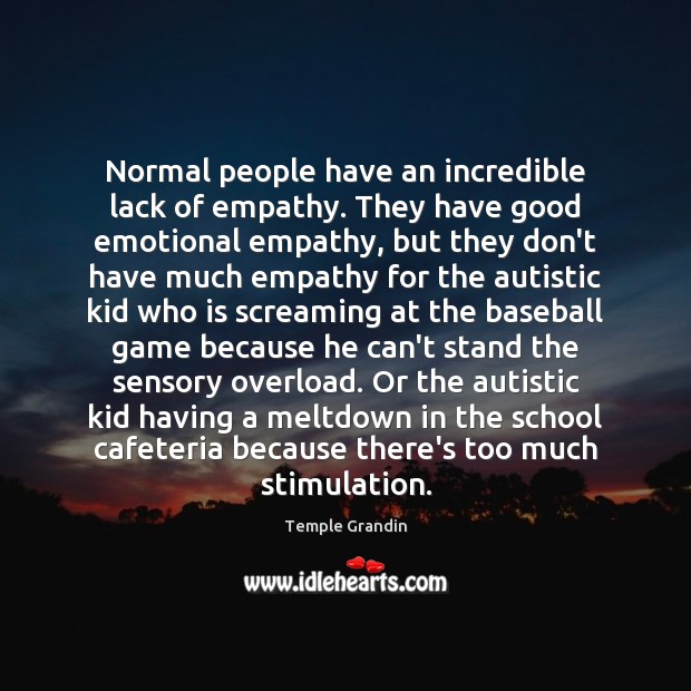 Normal people have an incredible lack of empathy. They have good emotional Image