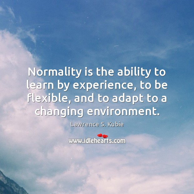 Normality is the ability to learn by experience, to be flexible, and Image
