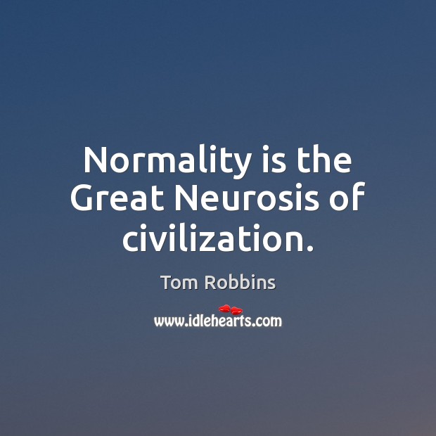Normality is the Great Neurosis of civilization. Tom Robbins Picture Quote
