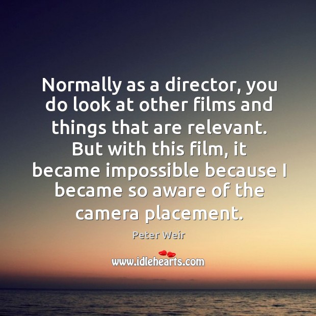 Normally as a director, you do look at other films and things that are relevant. Image
