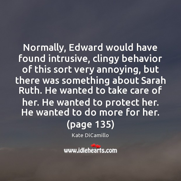 Normally, Edward would have found intrusive, clingy behavior of this sort very Kate DiCamillo Picture Quote