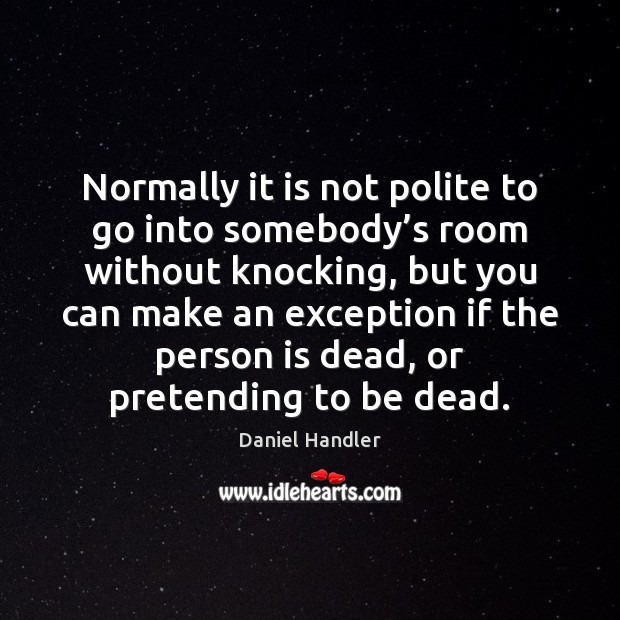 Normally it is not polite to go into somebody’s room without Daniel Handler Picture Quote
