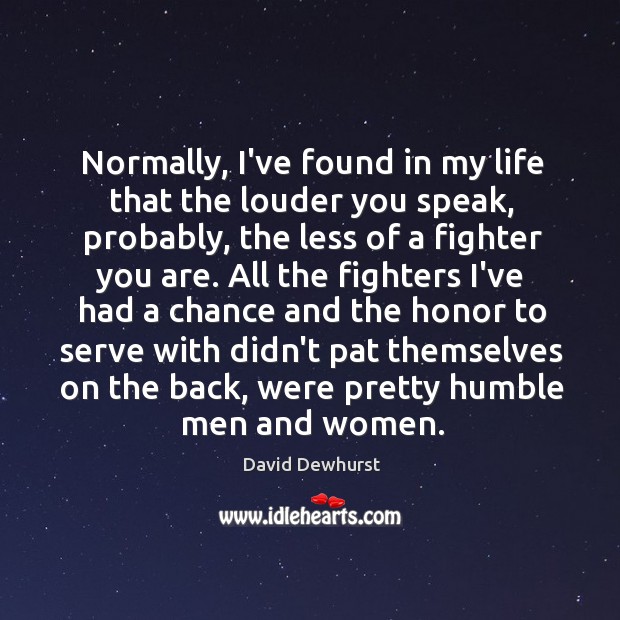 Normally, I’ve found in my life that the louder you speak, probably, David Dewhurst Picture Quote