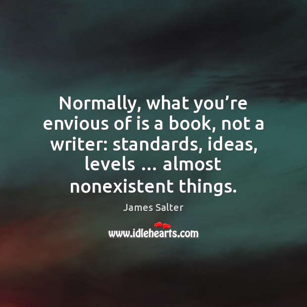 Normally, what you’re envious of is a book, not a writer: Image