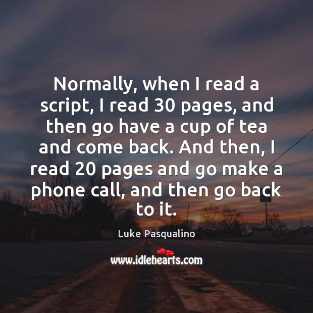 Normally, when I read a script, I read 30 pages, and then go Luke Pasqualino Picture Quote