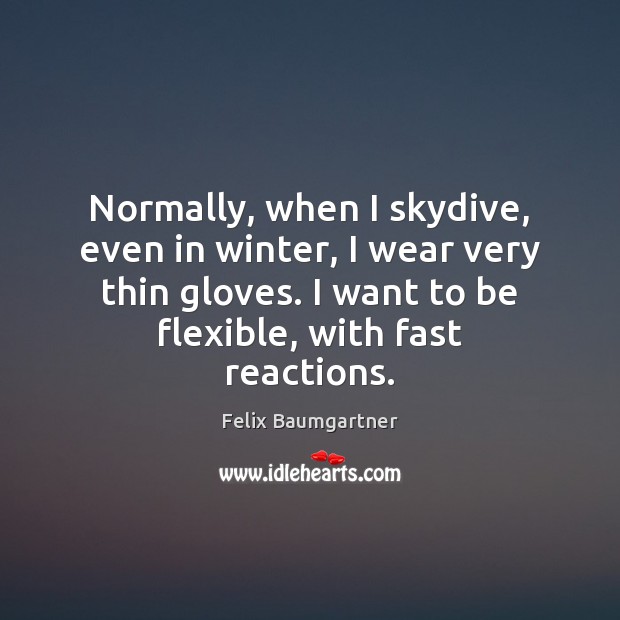 Normally, when I skydive, even in winter, I wear very thin gloves. Felix Baumgartner Picture Quote