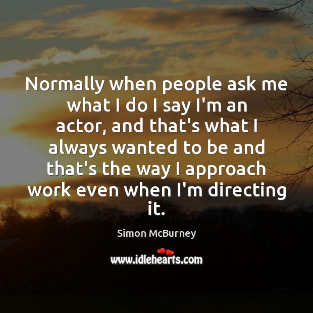 Normally when people ask me what I do I say I’m an Simon McBurney Picture Quote