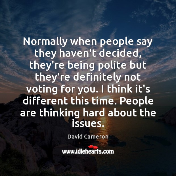 Normally when people say they haven’t decided, they’re being polite but they’re Image