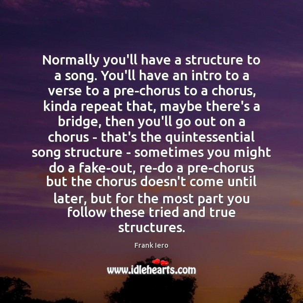 Normally you’ll have a structure to a song. You’ll have an intro Image