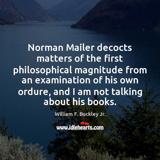 Norman Mailer decocts matters of the first philosophical magnitude from an examination William F. Buckley Jr. Picture Quote