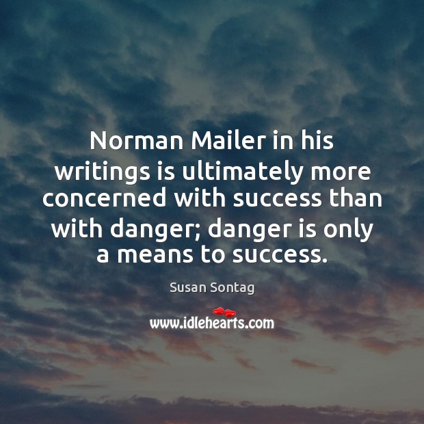 Norman Mailer in his writings is ultimately more concerned with success than Susan Sontag Picture Quote