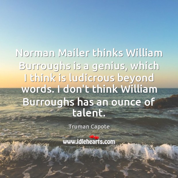 Norman Mailer thinks William Burroughs is a genius, which I think is Image